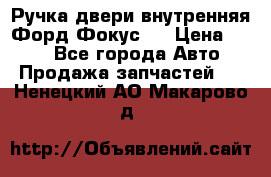 Ручка двери внутренняя Форд Фокус 2 › Цена ­ 200 - Все города Авто » Продажа запчастей   . Ненецкий АО,Макарово д.